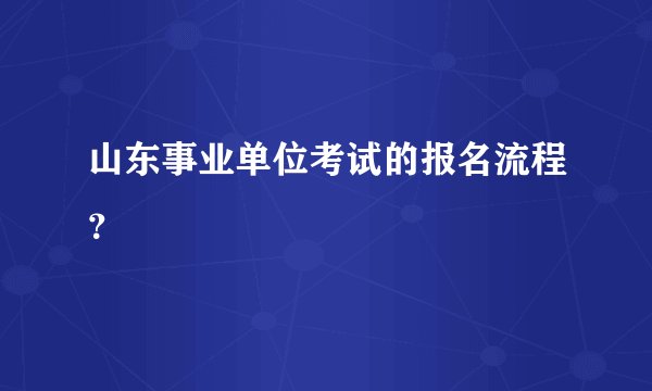 山东事业单位考试的报名流程？