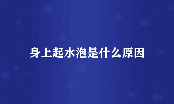 身上起水泡是什么原因