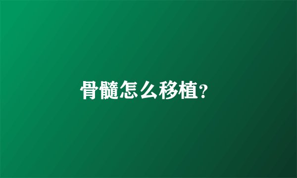 骨髓怎么移植？