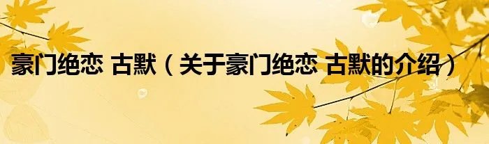 豪门绝恋 古默（关于豪门绝恋 古默的介绍）