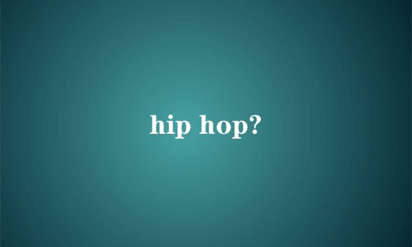 hip hop?