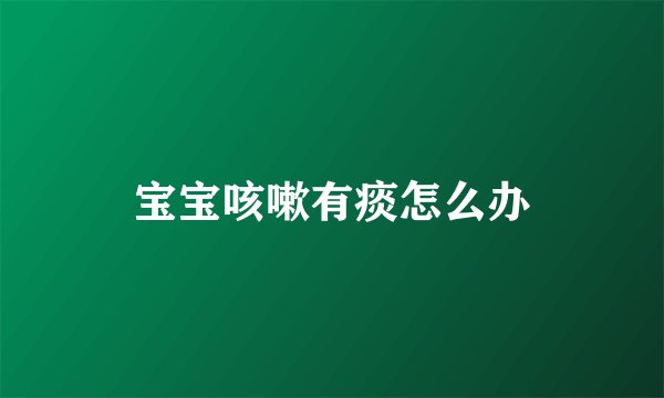 宝宝咳嗽有痰怎么办