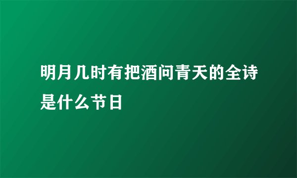 明月几时有把酒问青天的全诗是什么节日