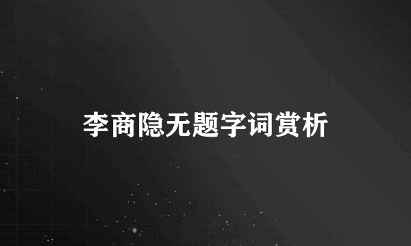 李商隐无题字词赏析