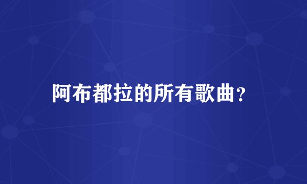 阿布都拉的所有歌曲？