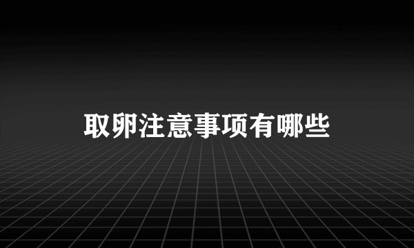 取卵注意事项有哪些