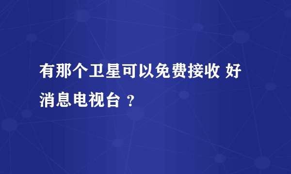 有那个卫星可以免费接收 好消息电视台 ？