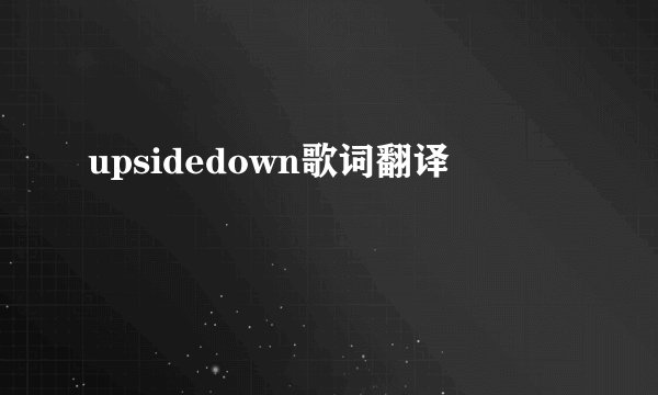 upsidedown歌词翻译