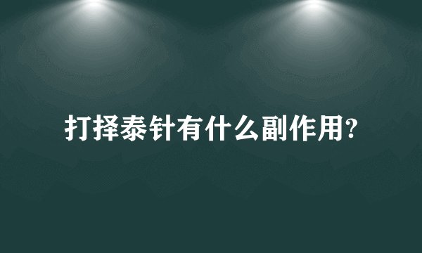 打择泰针有什么副作用?