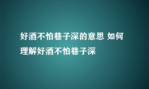 好酒不怕巷子深的意思 如何理解好酒不怕巷子深