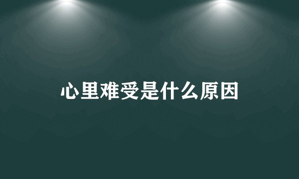 心里难受是什么原因