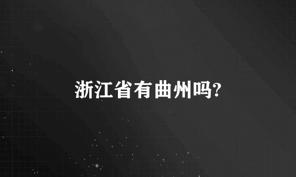 浙江省有曲州吗?