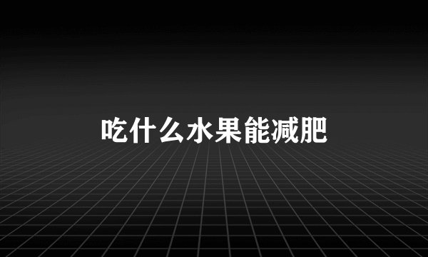 吃什么水果能减肥