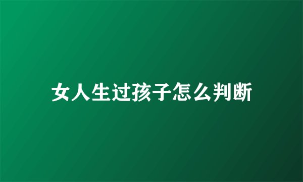 女人生过孩子怎么判断