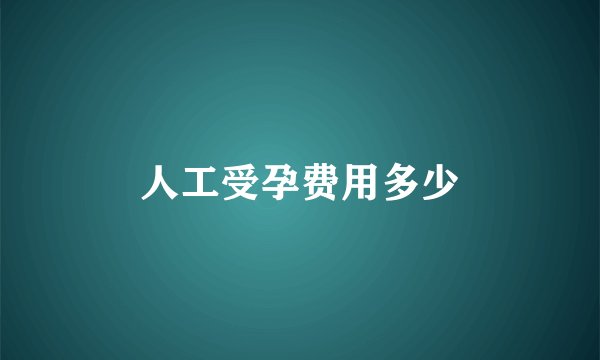 人工受孕费用多少