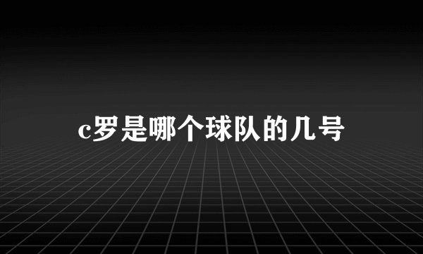 c罗是哪个球队的几号