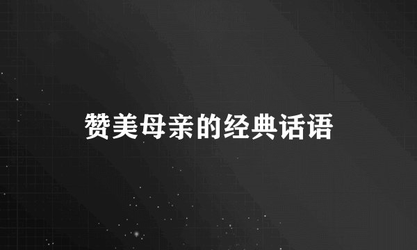 赞美母亲的经典话语