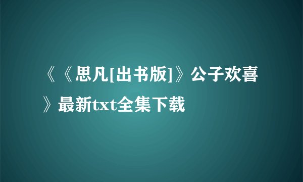 《《思凡[出书版]》公子欢喜》最新txt全集下载