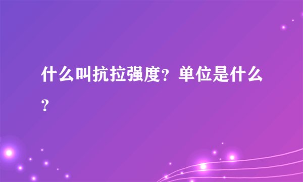 什么叫抗拉强度?单位是什么?