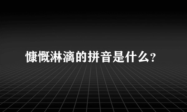 慷慨淋漓的拼音是什么？
