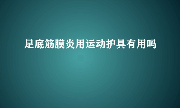 足底筋膜炎用运动护具有用吗