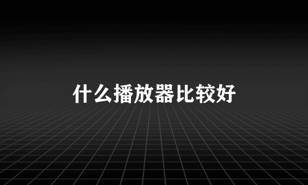 什么播放器比较好