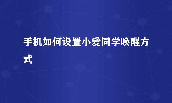 手机如何设置小爱同学唤醒方式