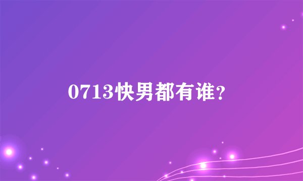 0713快男都有谁？