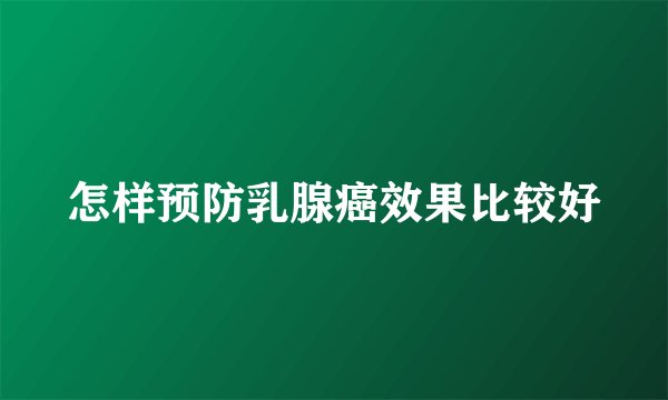 怎样预防乳腺癌效果比较好