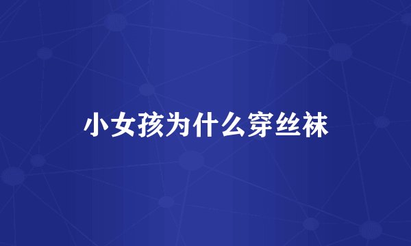 小女孩为什么穿丝袜