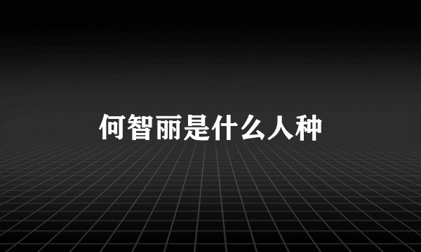 何智丽是什么人种