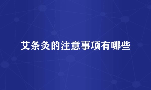 艾条灸的注意事项有哪些