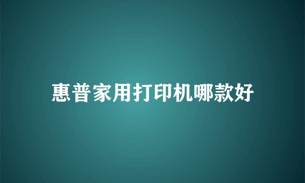 惠普家用打印机哪款好