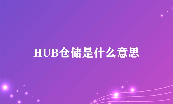 HUB仓储是什么意思