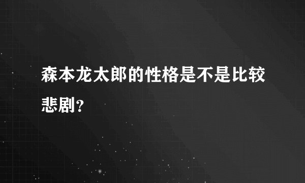 森本龙太郎的性格是不是比较悲剧？