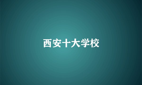 西安十大学校