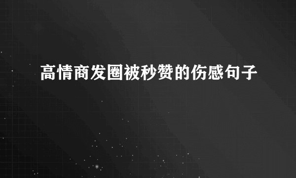 高情商发圈被秒赞的伤感句子