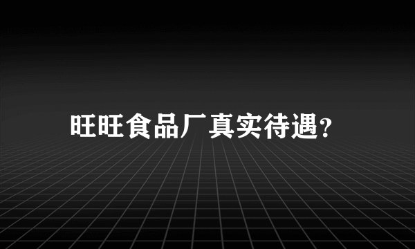 旺旺食品厂真实待遇？