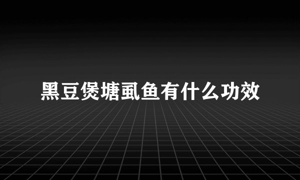 黑豆煲塘虱鱼有什么功效