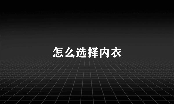 怎么选择内衣
