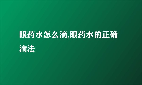 眼药水怎么滴,眼药水的正确滴法