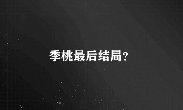 季桃最后结局?